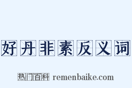 好丹非素反义词是什么意思的图片